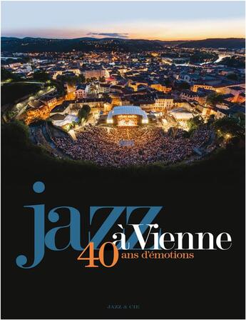 Couverture du livre « Jazz à Vienne : 40 ans d'émotions » de Francois Plassat et Vincent Bessieres aux éditions Muziq