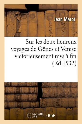 Couverture du livre « Sur les deux heureux voyages de genes et venise victorieusement mys a fin (ed.1532) » de Marot Jean aux éditions Hachette Bnf
