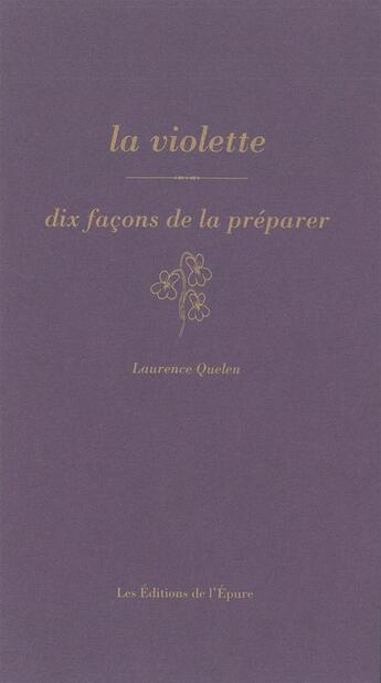 Couverture du livre « La violette, dix façons de la préparer » de Laurence Quelen aux éditions Epure