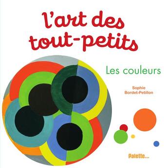 Couverture du livre « L'art des tout-petits ; les couleurs » de Sophie Bordet-Petillon aux éditions Palette