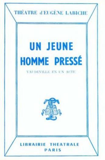 Couverture du livre « Un jeune homme pressé » de Eugene Labiche aux éditions Librairie Theatrale