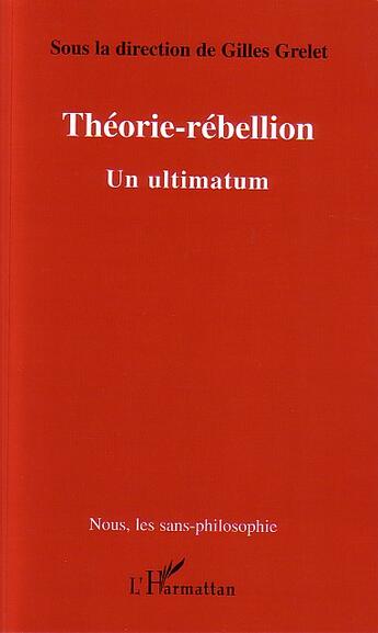 Couverture du livre « Theorie-rebellion - un ultimatum » de Gilles Grelet aux éditions L'harmattan