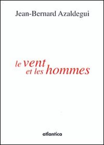 Couverture du livre « Le vent et les hommes » de Jean-Bernard Azaldegui aux éditions Atlantica