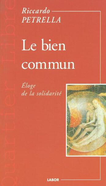Couverture du livre « Le bien commun : éloge de la solidarité » de Riccardo Petrella aux éditions Labor Sciences Humaines