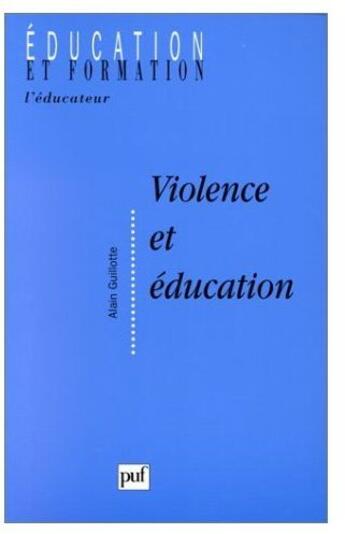Couverture du livre « Violence et éducation ; incidents incivilités et autorité dans le contexte scolaire » de Alain Guillotte aux éditions Puf