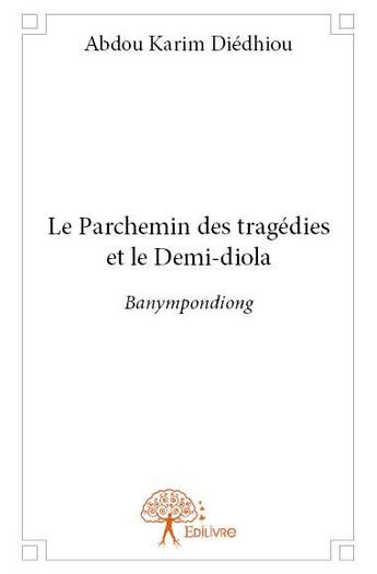 Couverture du livre « Le parchemin des tragédies et le demi-diola ; banympondiong » de Abdou Karim Diedhiou aux éditions Edilivre