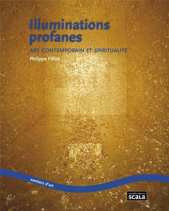 Couverture du livre « Illuminations profanes ; art contemporain et spiritualité » de Philippe Filliot aux éditions Scala