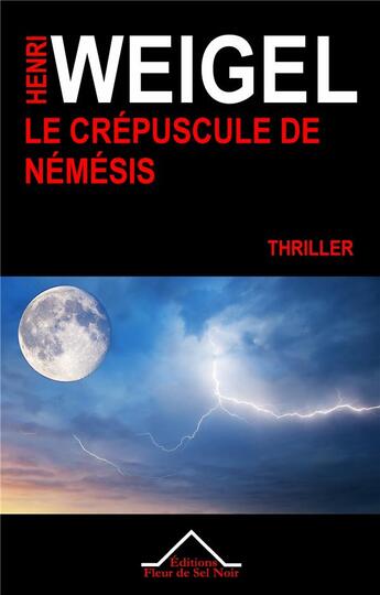 Couverture du livre « La quadrilogie Némésis Tome 3 ; le crépuscule de Némesis » de Henri Weigel aux éditions Fleur De Sel Noir