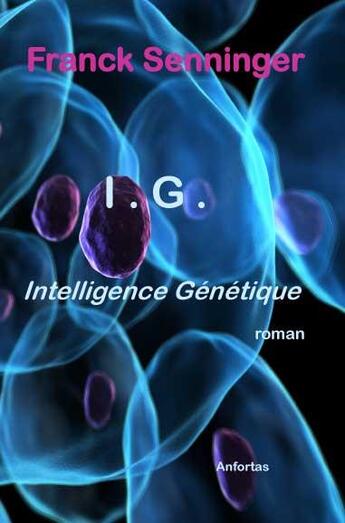 Couverture du livre « I.G. intelligence génétique » de Franck Senninger aux éditions Anfortas