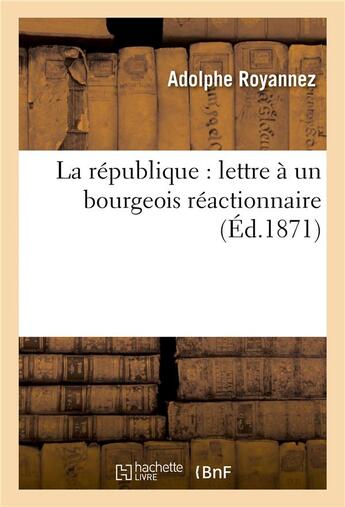 Couverture du livre « La republique : lettre a un bourgeois reactionnaire » de Royannez Adolphe aux éditions Hachette Bnf