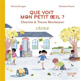 Couverture du livre « Que voit mon petit oeil ? cherche & trouve Montessori ; l'école » de Charline Picard et Karine Surugue aux éditions Hachette Enfants