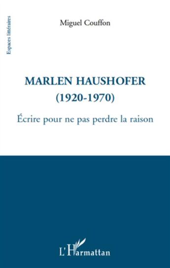 Couverture du livre « Marlen Haushofer (1920-1970) ; écrire pour ne pas perdre la raison » de Miguel Couffon aux éditions L'harmattan