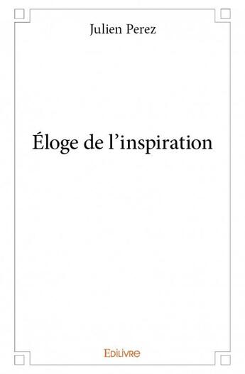 Couverture du livre « Éloge de l'inspiration » de Julien Perez aux éditions Edilivre