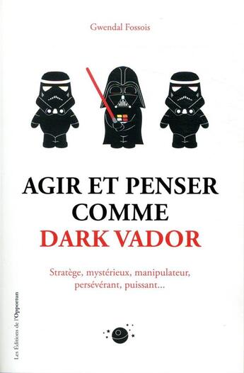 Couverture du livre « Agir et penser comme Dark Vador » de Gwendal Fossois aux éditions L'opportun