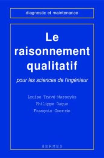 Couverture du livre « Le raisonnement qualitatif pour les sciences de l'ingenieur » de Trave-Massuyes Louis aux éditions Hermes Science Publications