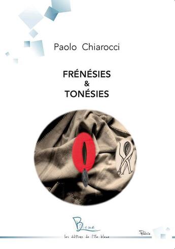 Couverture du livre « Frénésies & tonésies » de Paolo Chiarocci aux éditions L'ile Bleue