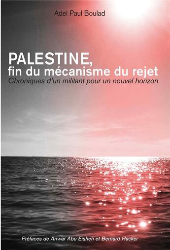 Couverture du livre « Palestine. fin du mécanisme du rejet : Chroniques d'un militant pour un nouvel horizon » de Adel Paul Boulad aux éditions Publishroom Factory