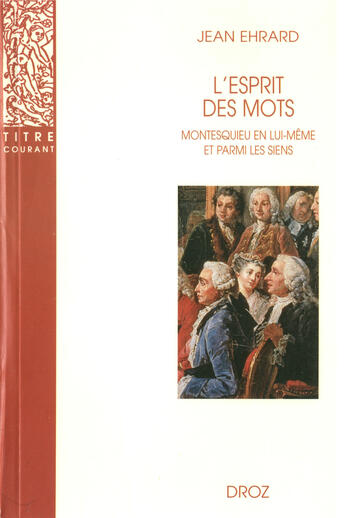 Couverture du livre « L'esprit des mots ; Montesquieu en lui-même et parmi les siens » de Jean Ehrard aux éditions Librairie Droz