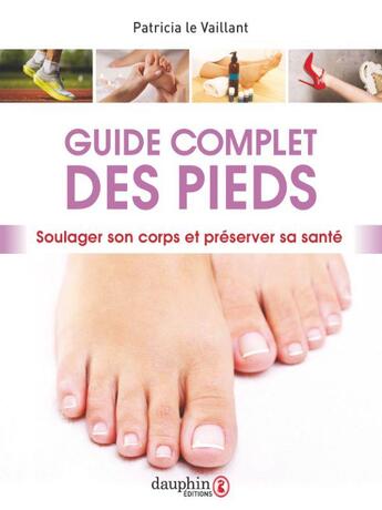 Couverture du livre « Guide complet des pieds : Soulager son corps et préserver sa santé » de Patricia Le Vailant aux éditions Dauphin
