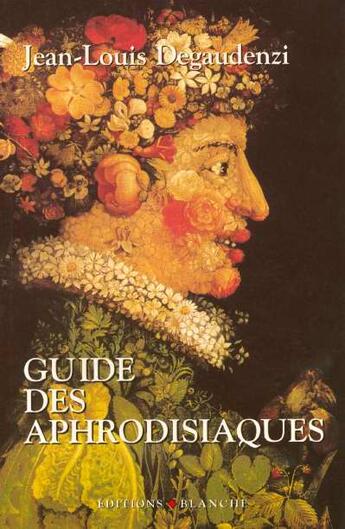 Couverture du livre « Guide des aphrodisiaques » de Jean-Louis De Gaudenzi aux éditions Blanche