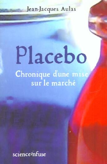 Couverture du livre « Placebo ; Chronique D'Une Mise Sur Le Marche » de Jean-Jacques Aulas aux éditions Science Infuse