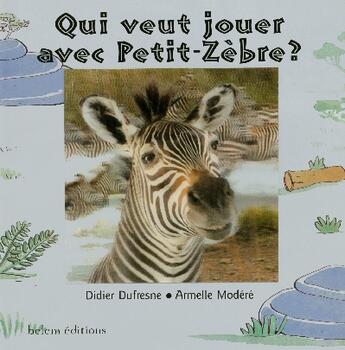 Couverture du livre « Qui Veut Jouer Avec Petit- Zebre ? » de Didier Dufresne et Armelle Modere aux éditions Belem