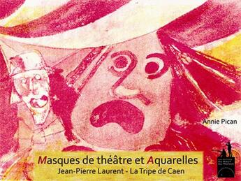 Couverture du livre « Masques de théâtre et aquarelles » de Jean-Pierre Laurent et La Trip De Caen aux éditions Du Bout Du Monde
