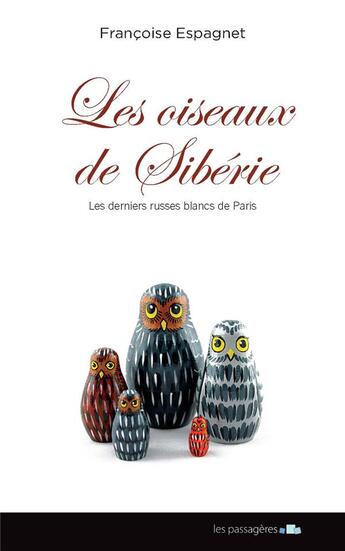 Couverture du livre « Les oiseaux de Sibérie ; les derniers Russes blancs de Paris » de Francoise Espagnet aux éditions Les Passageres