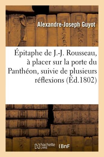 Couverture du livre « Epitaphe de j.-j. rousseau, a placer sur la porte du pantheon, suivie de plusieurs reflexions - inte » de Guyot-A-J aux éditions Hachette Bnf