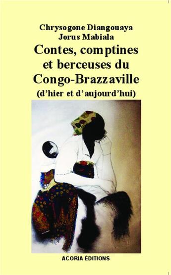 Couverture du livre « Contes, comptines et berceuses du Congo-Brazzaville (d'hier et d'aujourd'hui) » de Chrysogone Diangouaya et Jorus Mabiala aux éditions Acoria