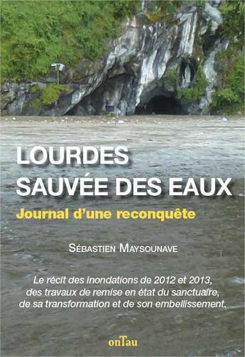 Couverture du livre « Lourdes, sauvée des eaux ; journal d'une reconquête » de Sebastien Maysounave aux éditions Ontau