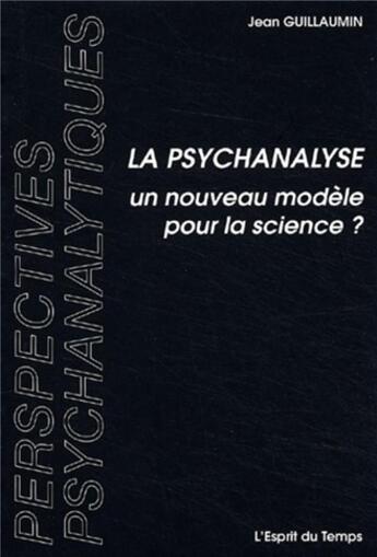 Couverture du livre « La psychanalyse, un nouveau modèle pour la science ? » de Jean Guillaumin aux éditions L'esprit Du Temps