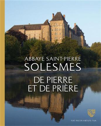 Couverture du livre « Abbaye Saint-Pierre de Solesmes ; de pierre et de prière » de  aux éditions Solesmes