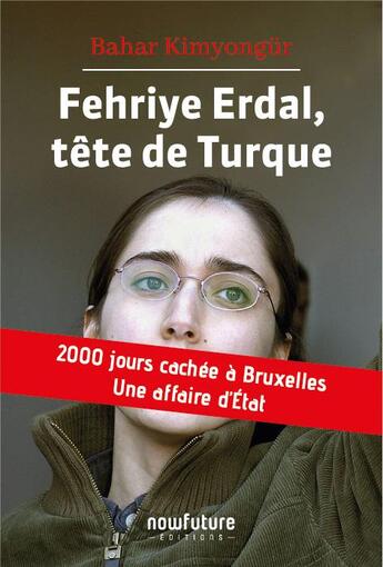 Couverture du livre « Fehriye Erdal, tête de Turque ; 2000 jours cachée à Bruxelles, une affaire d'Etat » de Bahar Kimyongur aux éditions Now Future