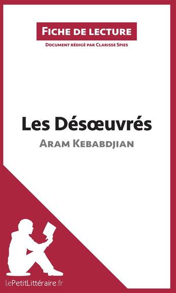 Couverture du livre « Fiche de lecture ; les désoeuvrés d'Aram Kebabdjian ; analyse complète de l'oeuvre et résumé » de Clarisse Spies aux éditions Lepetitlitteraire.fr