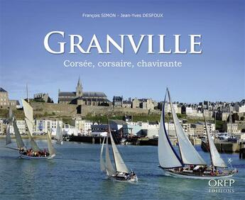 Couverture du livre « Granville, corsée, corsaire, chavirante » de Francois Simon et Jean-Yves Desfoux aux éditions Orep