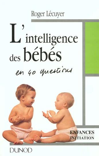 Couverture du livre « L'Intelligence Des Bebes En 40 Questions » de Roger Lecuyer aux éditions Dunod