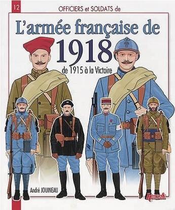 Couverture du livre « L'armée française de 1918 ; de 1915 à la victoire » de Andre Jouineau aux éditions Histoire Et Collections