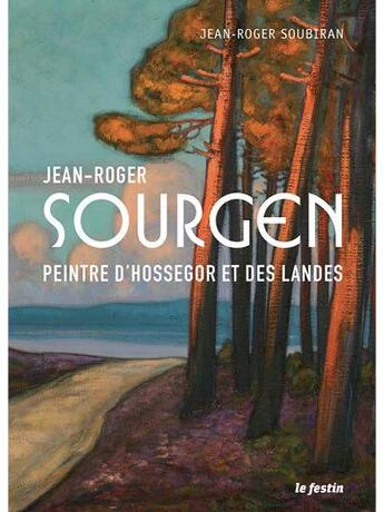Couverture du livre « Jean-Roger Sourgen ; peintre d'Hossegor et des landes » de Jean-Roger Soubiran aux éditions Le Festin