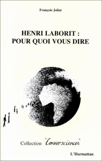 Couverture du livre « Henri Laborit : pour quoi vous dire » de Francois Joliat aux éditions L'harmattan