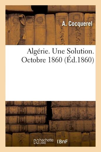 Couverture du livre « Algerie. une solution. octobre 1860 » de Cocquerel A. aux éditions Hachette Bnf