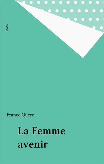 Couverture du livre « La femme avenir » de France Quere aux éditions Seuil
