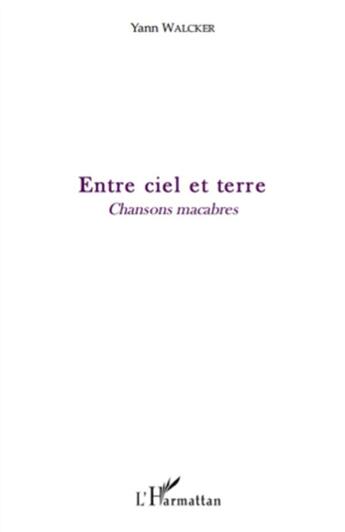 Couverture du livre « Entre ciel et terre ; chansons macabres » de Yann Walcker aux éditions L'harmattan