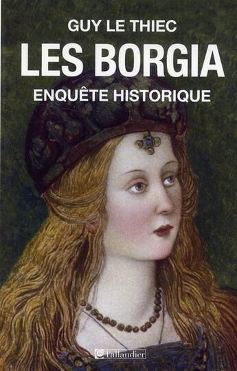 Couverture du livre « Les borgia enquete historique » de Guy Le Thiec aux éditions Tallandier