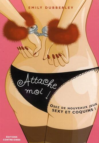 Couverture du livre « Coffret attache-moi ! osez de nouveaux jeux sexy et coquins ! » de Emily Dubberley aux éditions Contre-dires