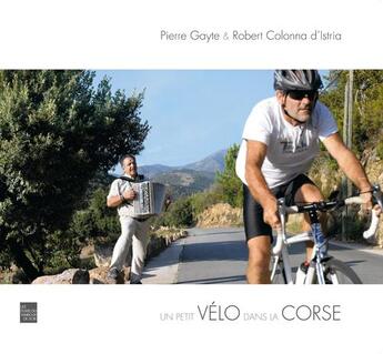 Couverture du livre « Un petit vélo dans la Corse » de Robert Colonna D'Istria et Pierre Gayte aux éditions Les Films Du Tambour De Soie