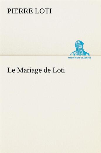 Couverture du livre « Le mariage de loti » de Pierre Loti aux éditions Tredition
