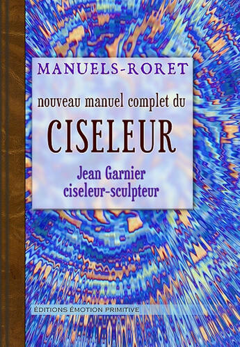 Couverture du livre « Nouveau manuel complet du ciseleur » de Jean Garnier aux éditions Emotion Primitive