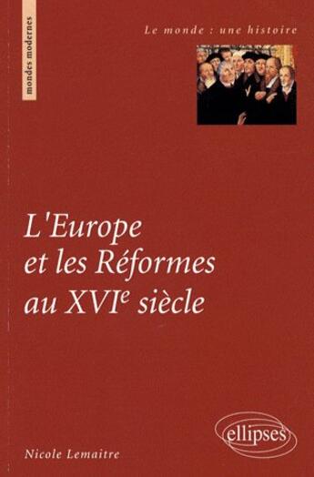 Couverture du livre « L'Europe et les réformes au XVIe siècle » de Nicole Lemaitre aux éditions Ellipses