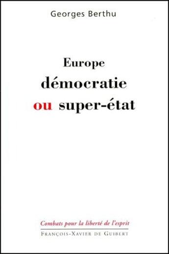 Couverture du livre « Europe ; démocratie ou super-état » de Georges Berthu aux éditions Francois-xavier De Guibert